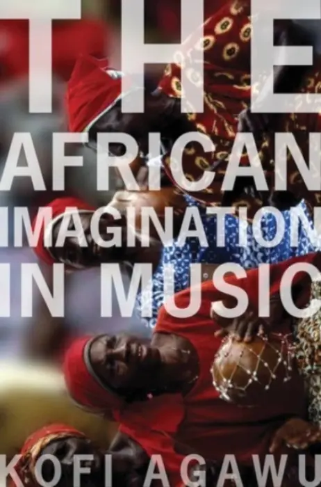 African Imagination in Music - Agawu, Kofi (Professor of Music, Professor of Music, Princeton University)