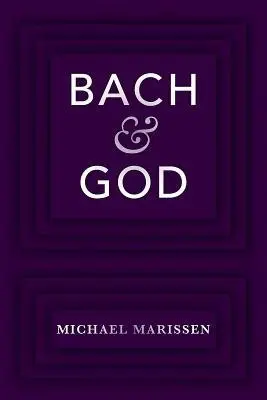 Bach & God - Marissen, Michael (Professor of Music, Emeritus, Professor of Music, Emeritus, Swarthmore College)