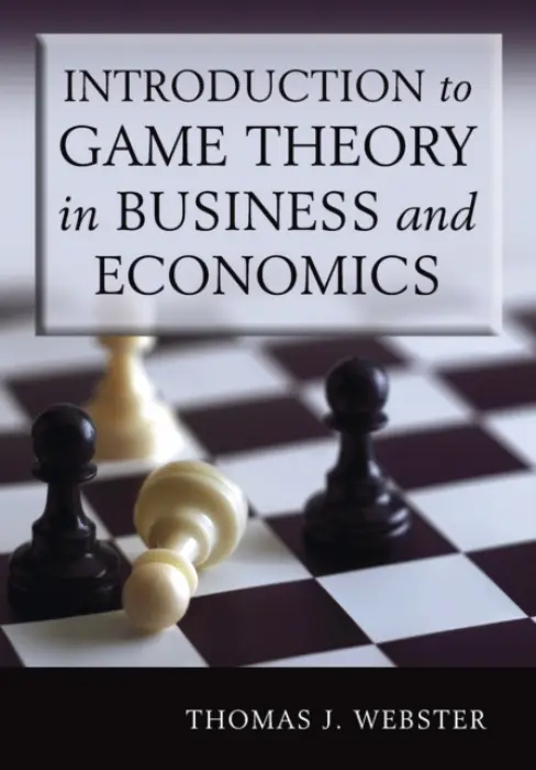Introduction to Game Theory in Business and Economics - Webster, Thomas J.