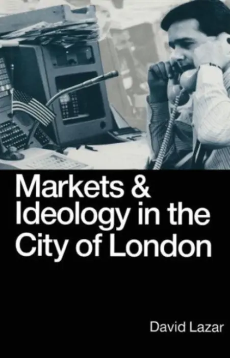 Markets and Ideology in the City of London - Lazar, David