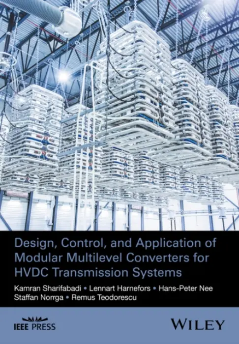 Design, Control, and Application of Modular Multilevel Converters for HVDC Transmission Systems - Sharifabadi, Kamran a Harnefors, Lennart a Nee, Hans-Peter a Norrga, Staffan a Teodorescu, Remus (Institute of Energy Technology)
