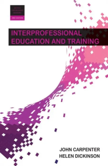 Interprofessional Education and Training - Carpenter, John (Centre for Health and Social Care, University of Bristol) a Dickinson, Helen (University of Melbourne)
