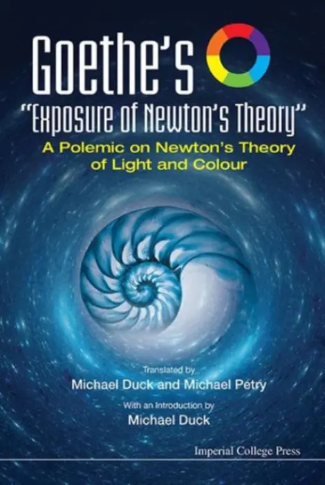 Goethe's "Exposure Of Newton's Theory": A Polemic On Newton's Theory Of Light And Colour - Duck, Michael John (-) a Petry, Michael (-)