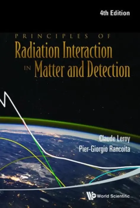 Principles Of Radiation Interaction In Matter And Detection (4th Edition) - Rancoita, Pier-giorgio (Infn Milano a Univ Degli Studi Di Milano-bicocca, Italy) a Leroy, Claude (Univ De Montreal, Canada)