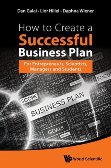 How To Create A Successful Business Plan: For Entrepreneurs, Scientists, Managers And Students - Galai, Dan (The Hebrew Univ Of Jerusalem, Israel) a Hillel, Lior (An Independent Business Consultant, Switzerland) a Wiener, Daphna (Optimize Risk Management Ltd., Israel)