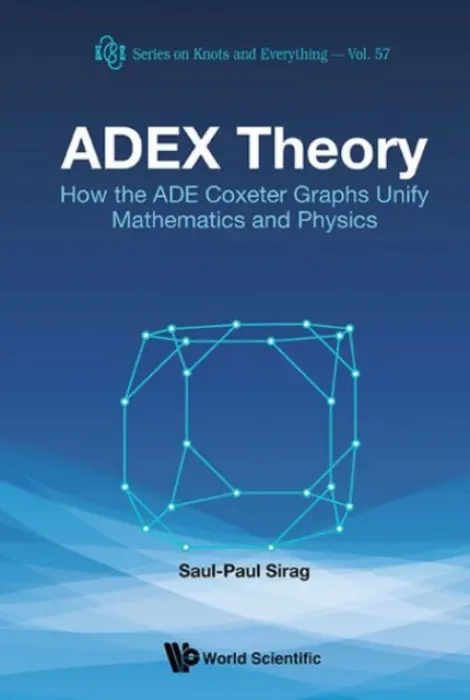 Adex Theory: How The Ade Coxeter Graphs Unify Mathematics And Physics - Sirag, Saul-paul (-)