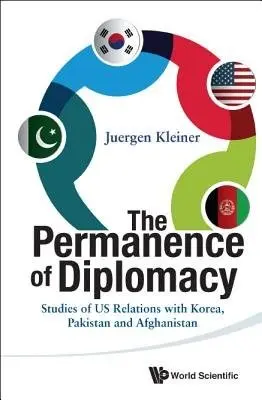 Permanence Of Diplomacy, The: Studies Of Us Relations With Korea, Pakistan And Afghanistan - Kleiner, Juergen (Boston Univ, Usa)