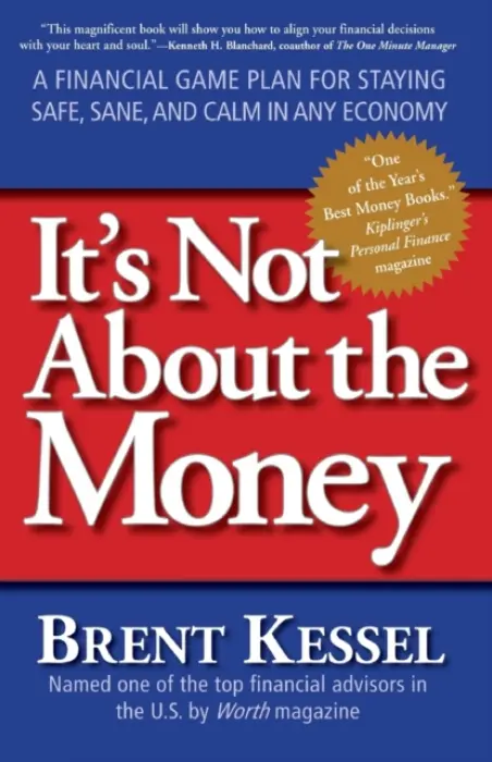 It's Not About the Money: A Financial Game Plan for Staying Safe, Sane, and Calm in Any Economy - Kessel, Brent
