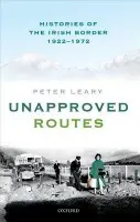 Unapproved Routes - Leary, Peter (Canon Murray Fellow in Irish History, Canon Murray Fellow in Irish History, St Hugh's College, Oxford)