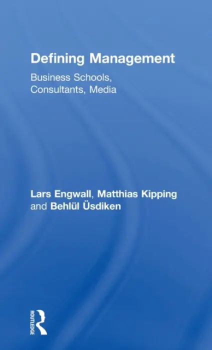 Defining Management - Engwall, Lars (Royal Swedish Academy of Sciences, Sweden) a Kipping, Matthias a Usdiken, Behlul (Sabanci School of Management, Turkey)