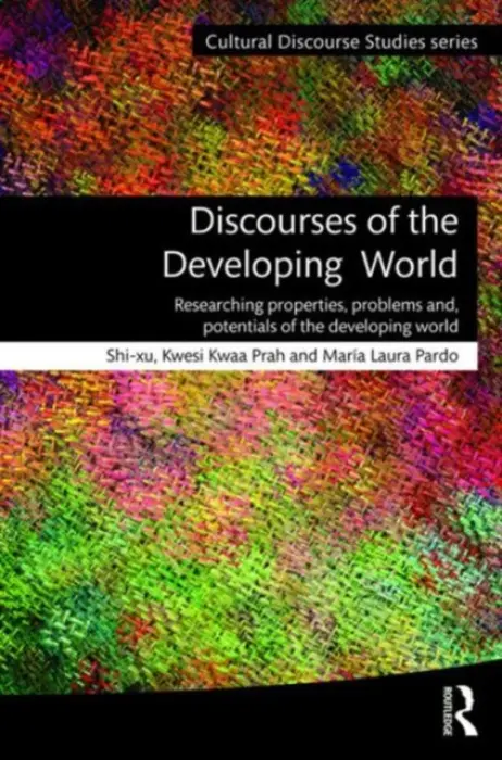 Discourses of the Developing World - Shi-xu (Hangzhou Normal University, China) a Prah, Kwesi Kwaa (University of the Western Cape, South Africa) a Pardo, Maria (National Council of Scientific and Technical Research and University of Buenos Aires, Argentina)
