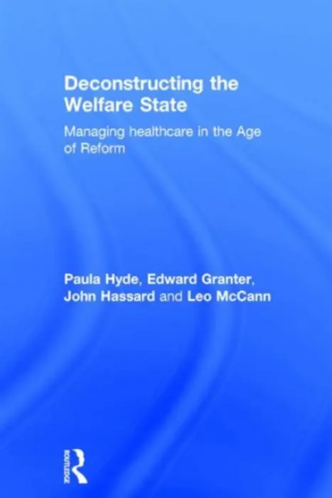 Deconstructing the Welfare State - Hyde, Paula (University of Durham, UK) a Granter, Edward (University of Manchester, UK) a Hassard, John (University of Manchester, UK) a McCann, Leo (University of Manchester, UK)