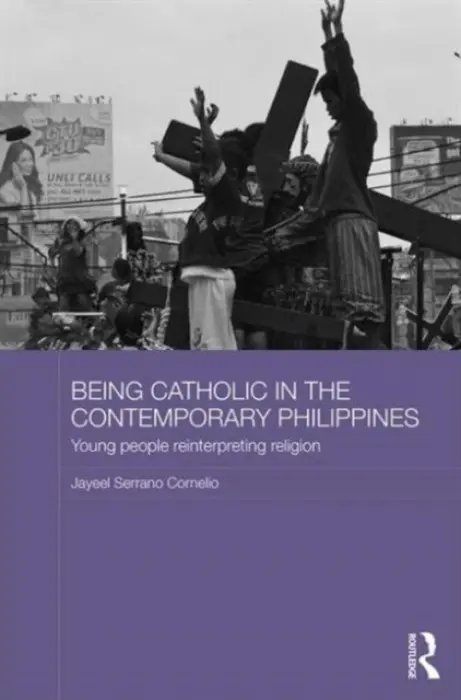 Being Catholic in the Contemporary Philippines - Cornelio, Jayeel Serrano (Max Planck Institute for the Study of Religious and Ethnic Diversity, Germany)