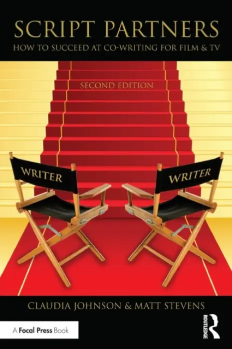 Script Partners: How to Succeed at Co-Writing for Film & TV - Stevens, Matt a Johnson, Claudia (Award-Winning Screenwriter and Florida State University's Screenwriter-in-Residence, FL, USA)