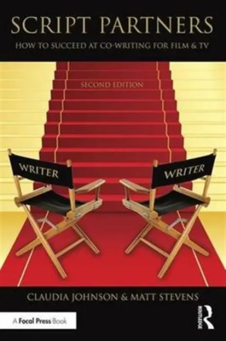Script Partners: How to Succeed at Co-Writing for Film & TV - Stevens, Matt a Johnson, Claudia (Award-Winning Screenwriter and Florida State University's Screenwriter-in-Residence, FL, USA)