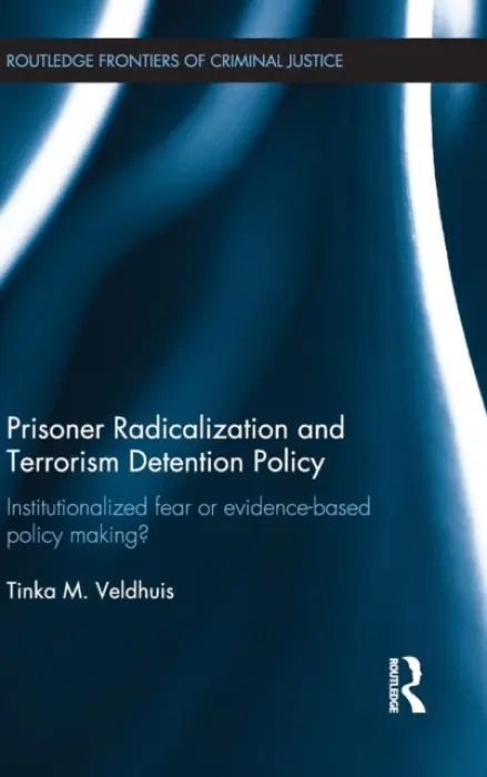Prisoner Radicalization and Terrorism Detention Policy - Veldhuis, Tinka (University of Groningen, Netherlands)