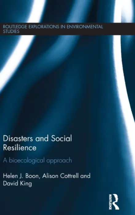 Disasters and Social Resilience - Boon, Helen (James Cook University, Australia) a Cottrell, Alison (James Cook University, Australia) a King, David (James Cook University, Australia)