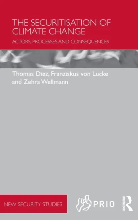 Securitisation of Climate Change - Diez, Thomas (University of Tubingen, Germany) a von Lucke, Franziskus (University of Tubingen, Germany) a Wellmann, Zehra (University of Tubingen, Germany)
