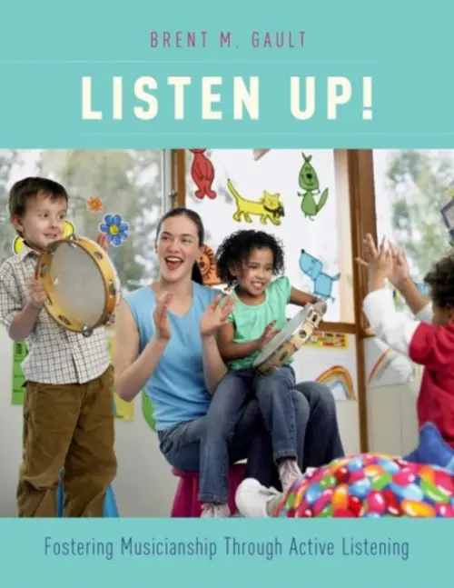 Listen Up! - Gault, Brent M. (Associate Professor of Music Education, Associate Professor of Music Education, Jacobs School of Music - Indiana University)