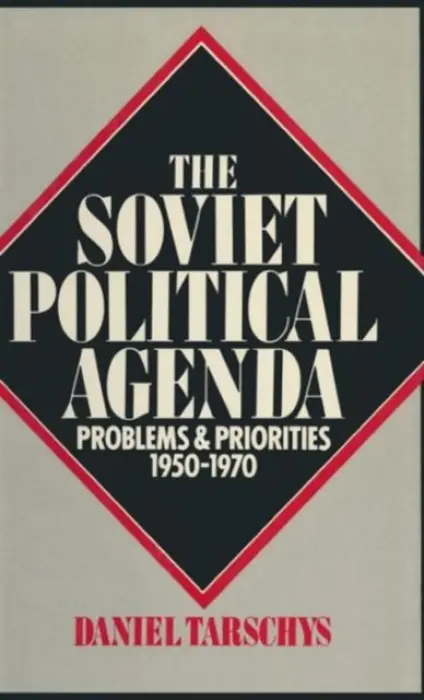 Soviet Political Agenda: Problems & Priorities, 1950-1970 - Tarschys, Daniel