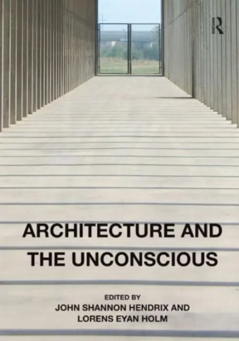 Architecture and the Unconscious - Hendrix, John Shannon a Holm, Lorens Eyan