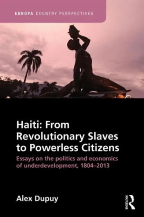 Haiti: From Revolutionary Slaves to Powerless Citizens - Dupuy, Alex (Wesleyan University)