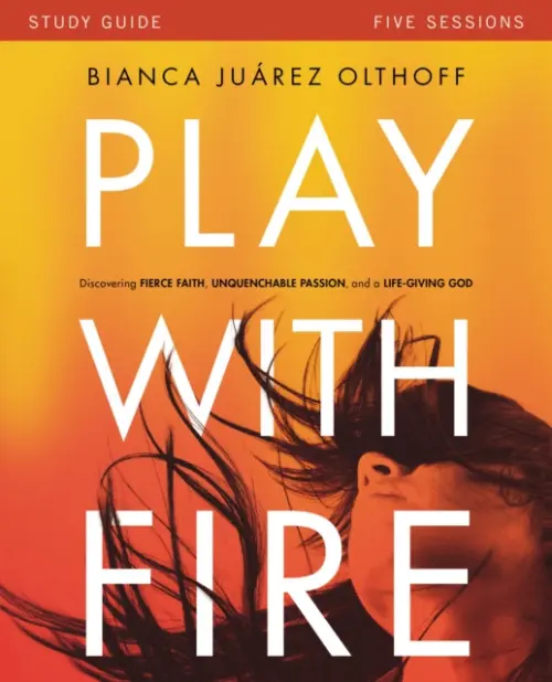 Play with Fire Bible Study Guide - Juarez, Bianca