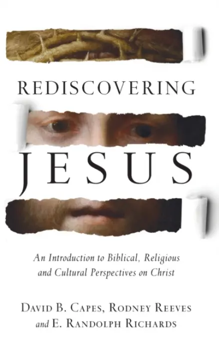 Rediscovering Jesus - An Introduction to Biblical, Religious and Cultural Perspectives on Christ - Capes, David B. a Reeves, Rodney a Richards, E. Randolph