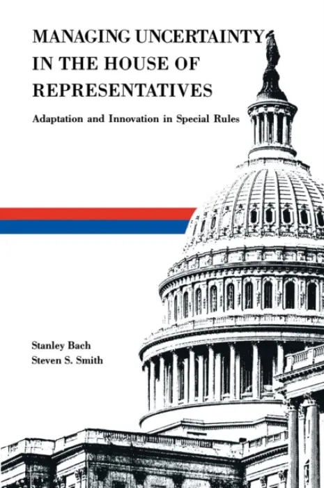 Managing Uncertainty in the House of Representatives - Bach, Stanley a Smith, Steven S.