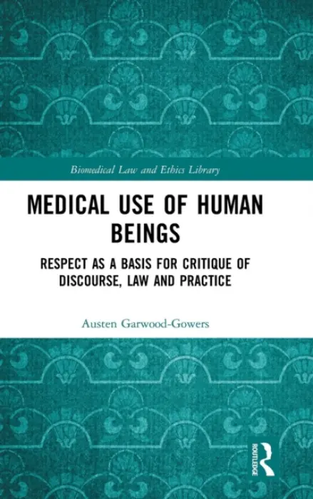 Medical Use of Human Beings - Garwood-Gowers, Austen