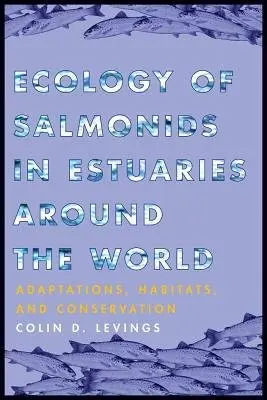 Ecology of Salmonids in Estuaries around the World - Levings, Colin D.