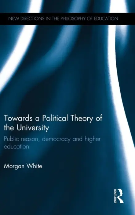 Towards a Political Theory of the University - White, Morgan (University of Cambridge, UK)