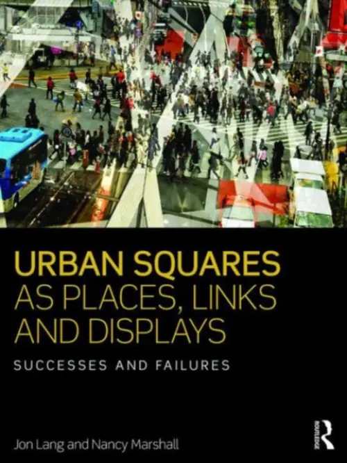 Urban Squares as Places, Links and Displays - Lang, Jon (University of New South Wales, Australia) a Marshall, Nancy (University of New South Wales, Australia)