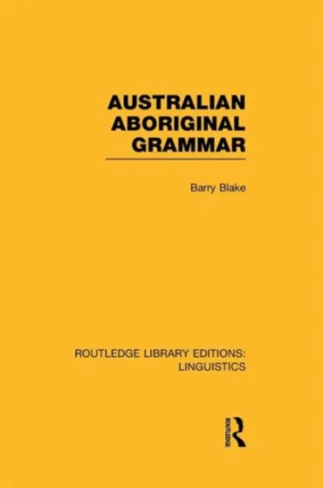 Australian Aboriginal Grammar (RLE Linguistics F: World Linguistics) - Blake, Barry