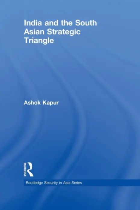 India and the South Asian Strategic Triangle - Kapur, Ashok (Distinguished Professor Emeritus, University of Waterloo, Canada)