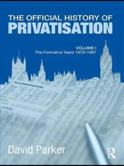 Official History of Privatisation Vol. I - Parker, David (Cranfield School of Management, Cranfield University, UK)