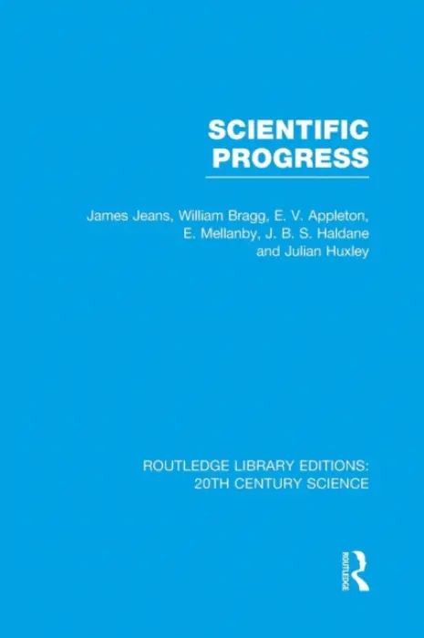 Scientific Progress - Jeans, James a Bragg, William a Appleton, E.V. a Mellanby, E. a Haldane, J.B.S. a Huxley, Julian S.