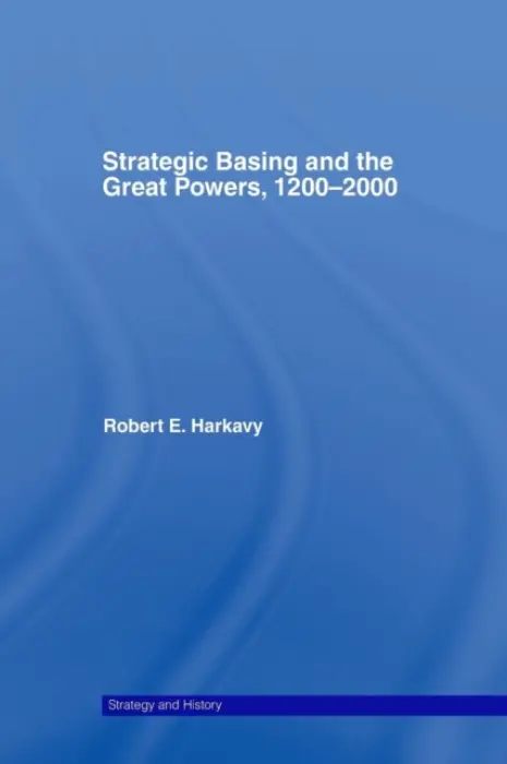 Strategic Basing and the Great Powers, 1200-2000 - Harkavy, Robert E. (Professor Emeritus Pennsylvania State University, USA)