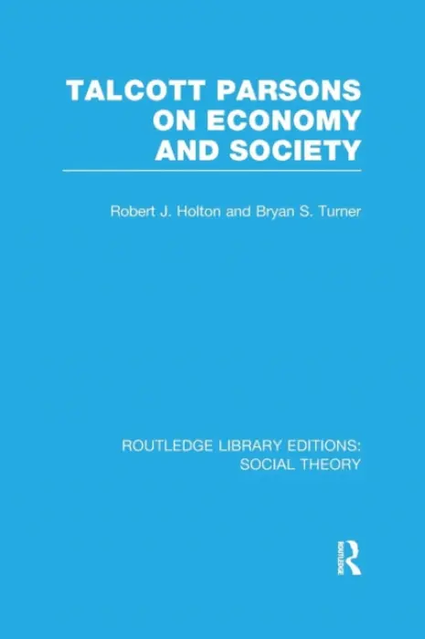 Talcott Parsons on Economy and Society (RLE Social Theory) - Turner, Bryan S. a Holton, Robert J. (Trinity College, Dublin)