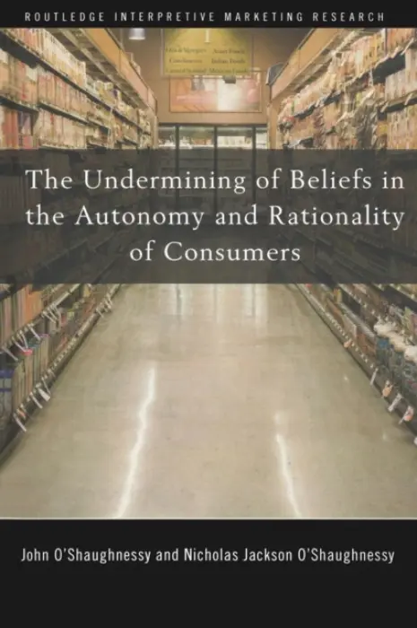 Undermining of Beliefs in the Autonomy and Rationality of Consumers - O'Shaughnessy, John a O'Shaughnessy, Nicholas