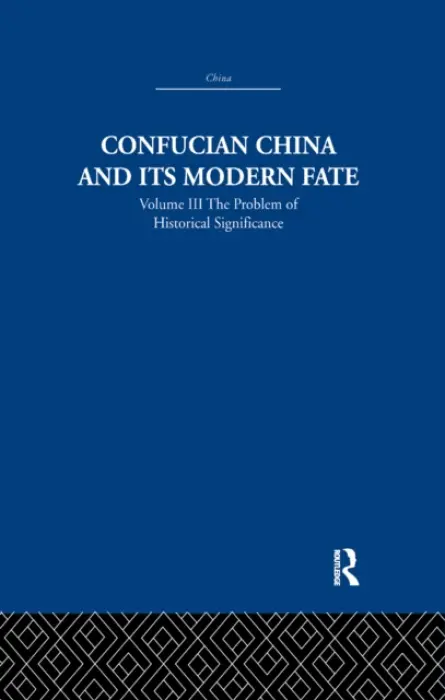 Confucian China and its Modern Fate - Levenson, Joseph R.