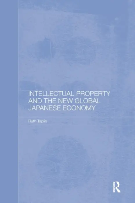 Intellectual Property and the New Global Japanese Economy - Taplin, Ruth (Centre for Japanese and East Asian Studies, London, UK)