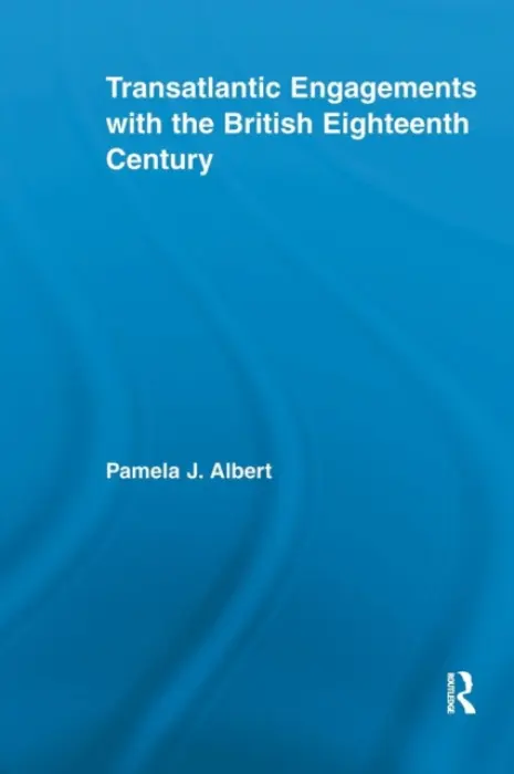 Transatlantic Engagements with the British Eighteenth Century - Albert, Pamela J. (Pamela Albert, University of Colorado, USA)