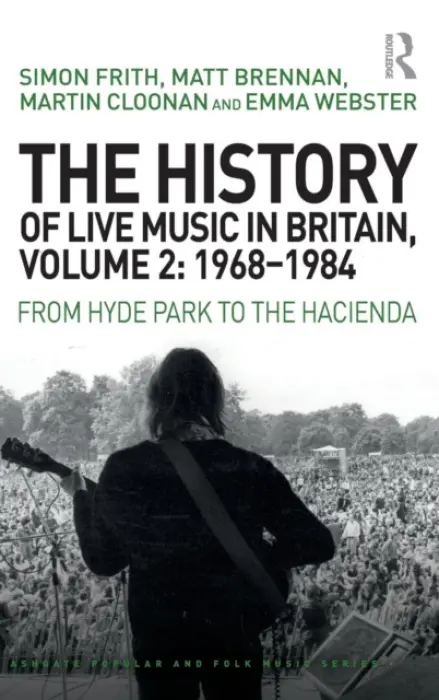 History of Live Music in Britain, Volume II, 1968-1984 - Frith, Simon a Brennan, Matt a Cloonan, Martin a Webster, Emma