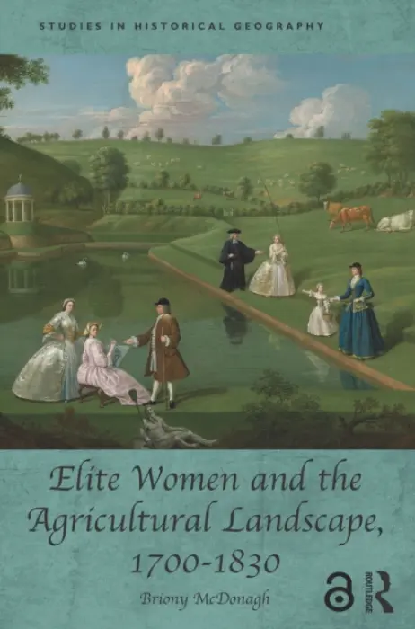 Elite Women and the Agricultural Landscape, 1700-1830 - McDonagh, Briony (University of Hull, UK)