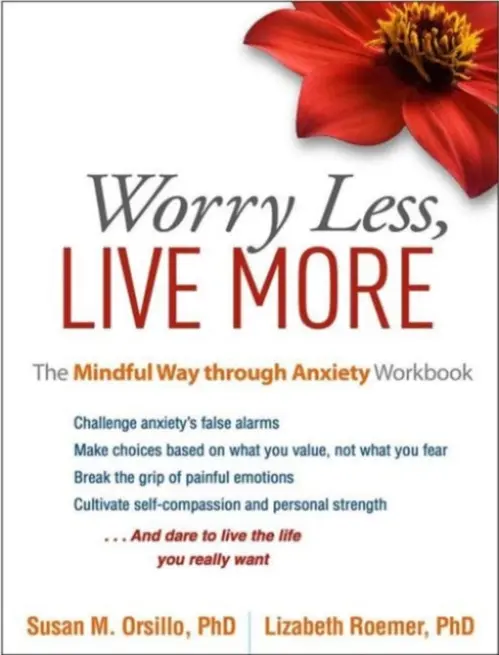 Worry Less, Live More - Orsillo, Susan M. (Suffolk University, United States) a Roemer, Lizabeth (University of Massachusetts Boston , United States)