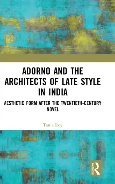 Adorno and the Architects of Late Style in India - Roy, Tania