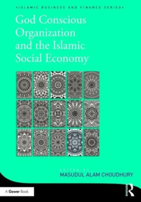 God-Conscious Organization and the Islamic Social Economy - Choudhury, Masudul Alam