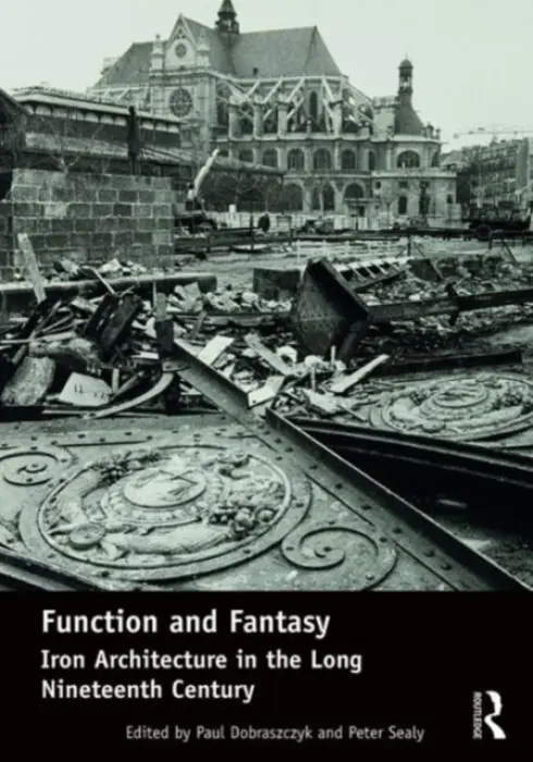 Function and Fantasy: Iron Architecture in the Long Nineteenth Century