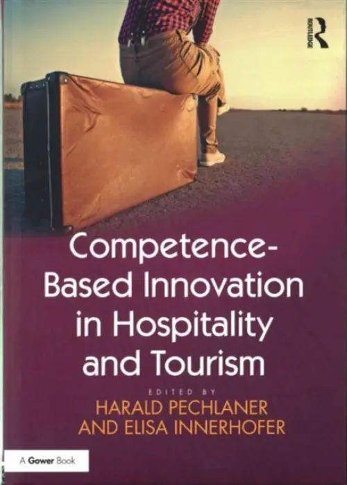 Competence-Based Innovation in Hospitality and Tourism - Pechlaner, Harald a Innerhofer, Elisa
